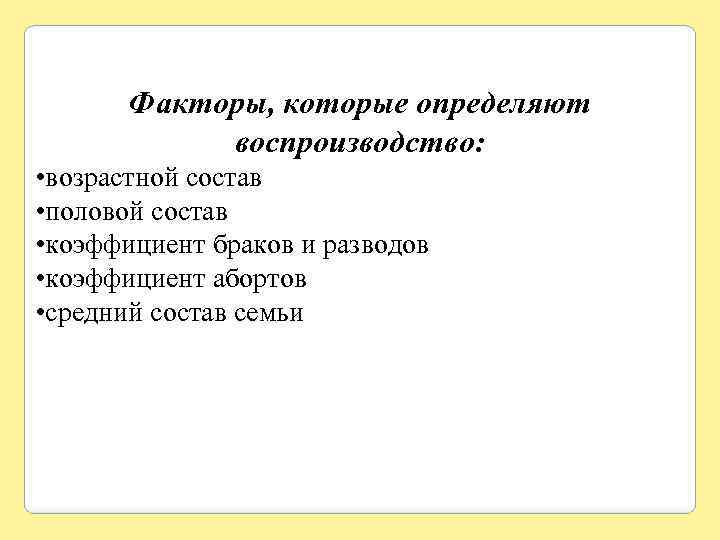 Факторы, которые определяют воспроизводство: • возрастной состав • половой состав • коэффициент браков и