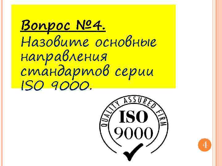 Вопрос № 4. Назовите основные направления стандартов серии ISO 9000. 4 