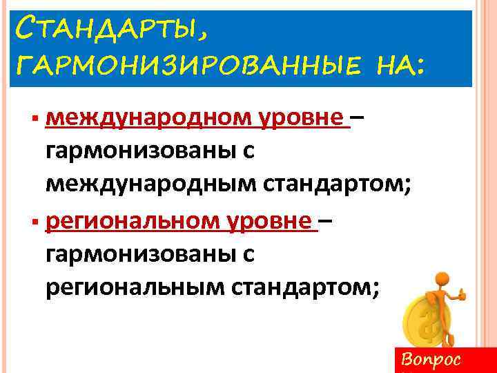 СТАНДАРТЫ, ГАРМОНИЗИРОВАННЫЕ НА: международном уровне – гармонизованы с международным стандартом; § региональном уровне –