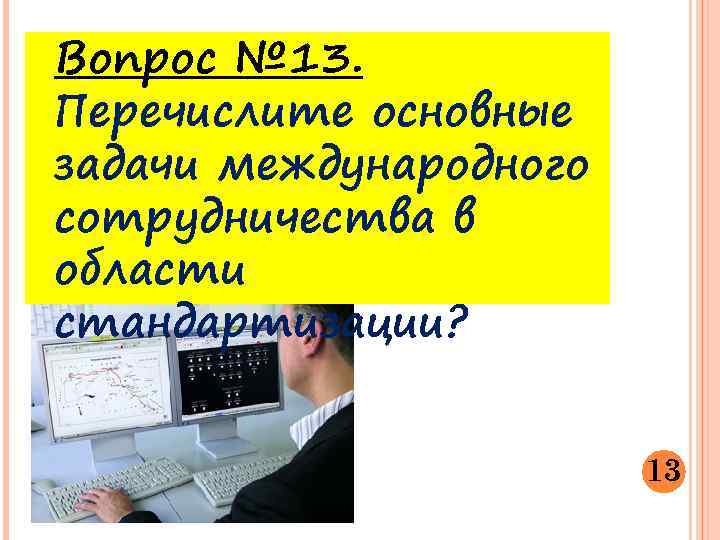 Вопрос № 13. Перечислите основные задачи международного сотрудничества в области стандартизации? 13 