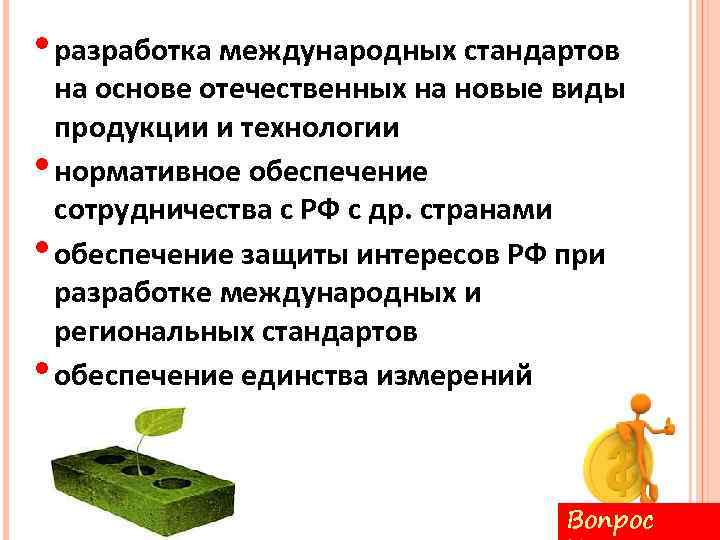  • разработка международных стандартов на основе отечественных на новые виды продукции и технологии