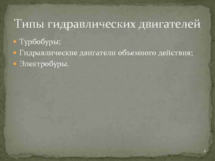 Типы гидравлических двигателей Турбобуры; Гидравлические двигатели объемного действия; Электробуры. 2 