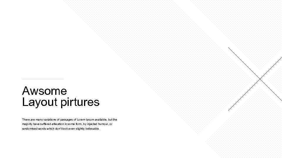 Awsome Layout pirtures There are many variations of passages of Lorem Ipsum available, but