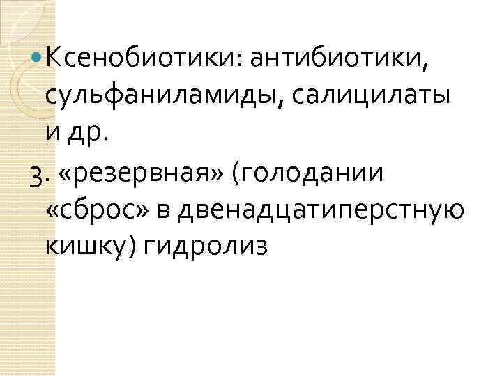  Ксенобиотики: антибиотики, сульфаниламиды, салицилаты и др. 3. «резервная» (голодании «сброс» в двенадцатиперстную кишку)