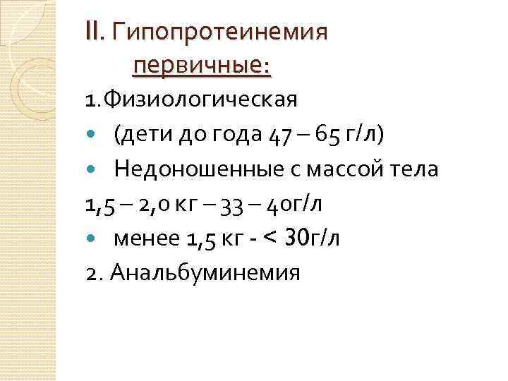 II. Гипопротеинемия первичные: 1. Физиологическая (дети до года 47 – 65 г/л) Недоношенные с
