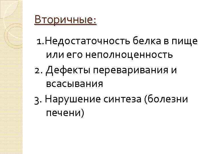 Вторичные: 1. Недостаточность белка в пище или его неполноценность 2. Дефекты переваривания и всасывания