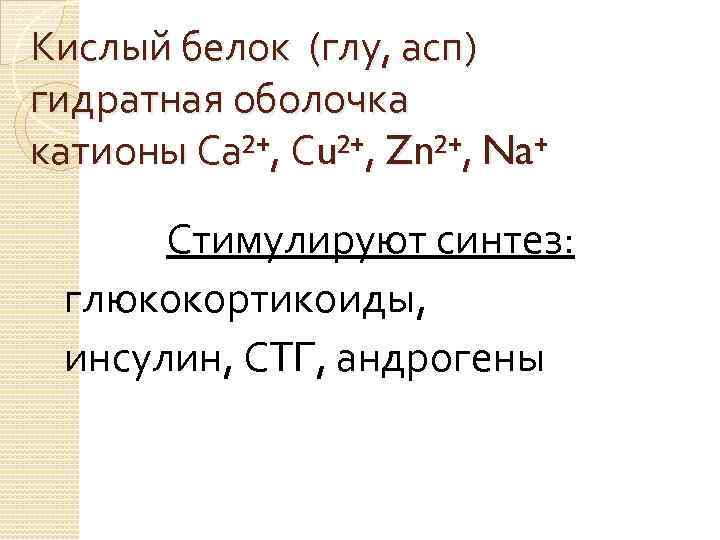 Кислый белок (глу, асп) гидратная оболочка катионы Са²⁺, Сu²⁺, Zn²⁺, Na⁺ Стимулируют синтез: глюкокортикоиды,