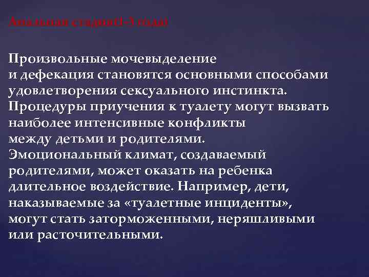 Анальная стадия(1 -3 года) Произвольные мочевыделение и дефекация становятся основными способами удовлетворения сексуального инстинкта.