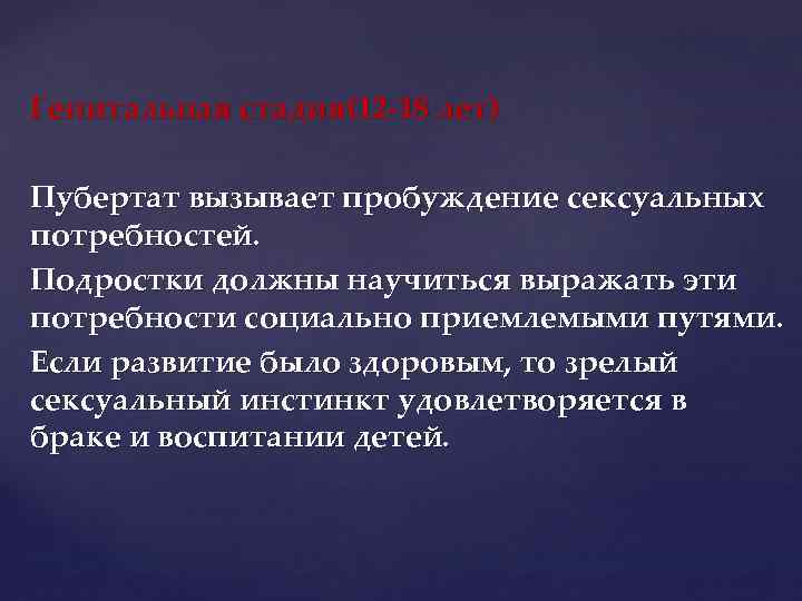 Генитальная стадия(12 -18 лет) Пубертат вызывает пробуждение сексуальных потребностей. Подростки должны научиться выражать эти