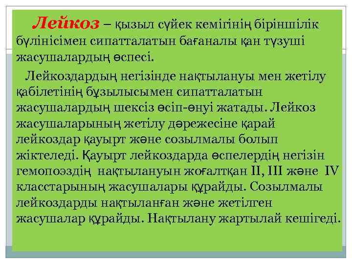 Лейкоз – қызыл сүйек кемігінің біріншілік бүлінісімен сипатталатын бағаналы қан түзуші жасушалардың өспесі. Лейкоздардың