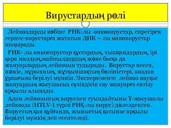Вирустардың рөлі Лейкоздарды көбіне РНК-лы онковирустар, сирегірек герпес-вирустарға жататын ДНК – лы онковирустар шақырады.