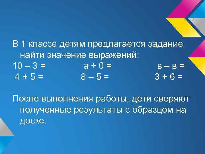 В 1 классе детям предлагается задание найти значение выражений: 10 – 3 = а+0=