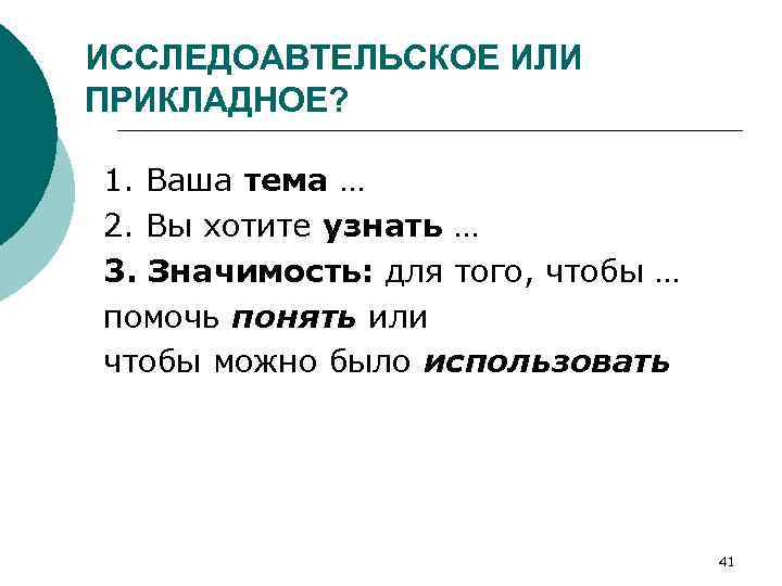 ИССЛЕДОАВТЕЛЬСКОЕ ИЛИ ПРИКЛАДНОЕ? 1. Ваша тема … 2. Вы хотите узнать … 3. Значимость: