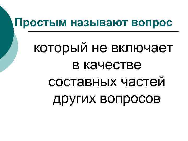 Простым называют вопрос который не включает в качестве составных частей других вопросов 
