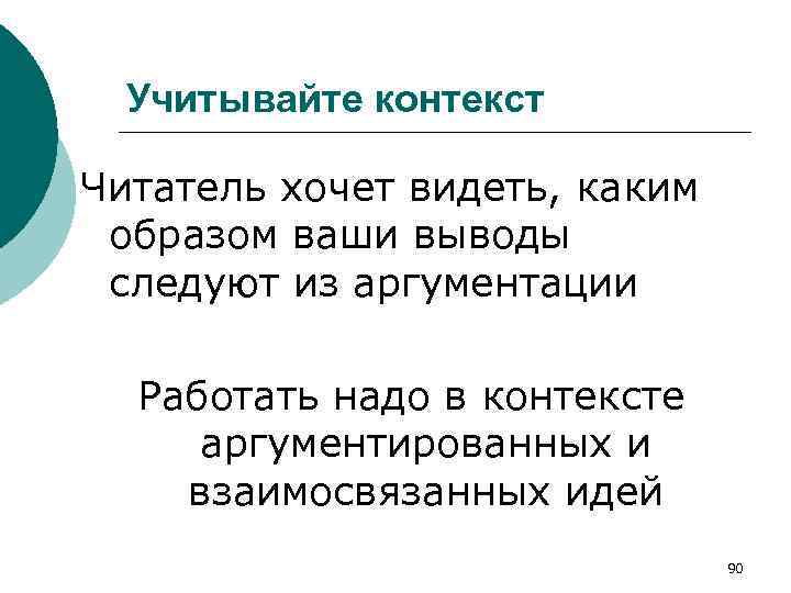 Учитывайте контекст Читатель хочет видеть, каким образом ваши выводы следуют из аргументации Работать надо