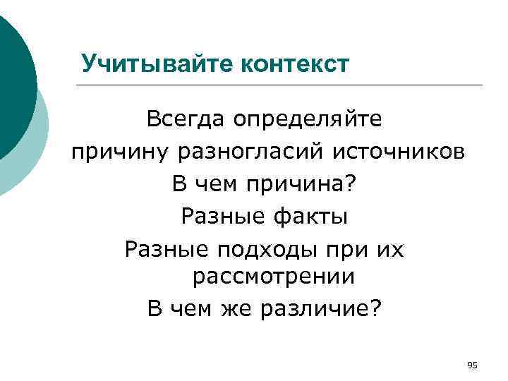 Учитывайте контекст Всегда определяйте причину разногласий источников В чем причина? Разные факты Разные подходы
