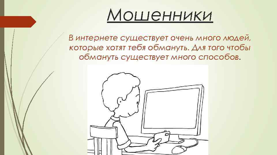 Мошенники В интернете существует очень много людей, которые хотят тебя обмануть. Для того чтобы
