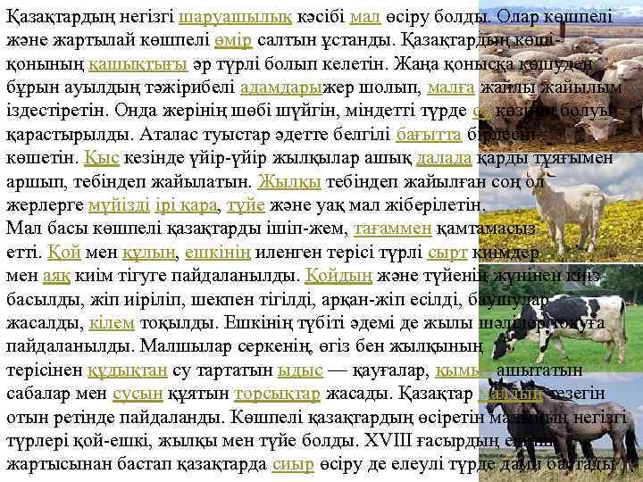 Қазақтардың негізгі шаруашылық кәсібі мал өсіру болды. Олар көшпелі және жартылай көшпелі өмір салтын