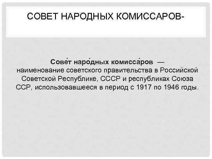 СОВЕТ НАРОДНЫХ КОМИССАРОВ- Сове т наро дных комисса ров — наименование советского правительства в