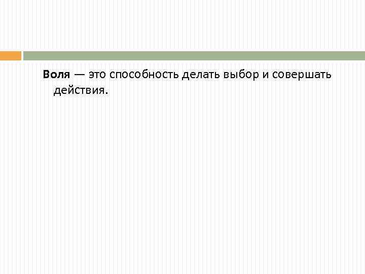 Воля — это способность делать выбор и совершать действия. 