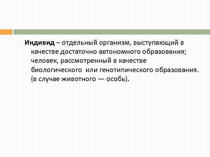 Индивид – отдельный организм, выступающий в качестве достаточно автономного образования; человек, рассмотренный в качестве