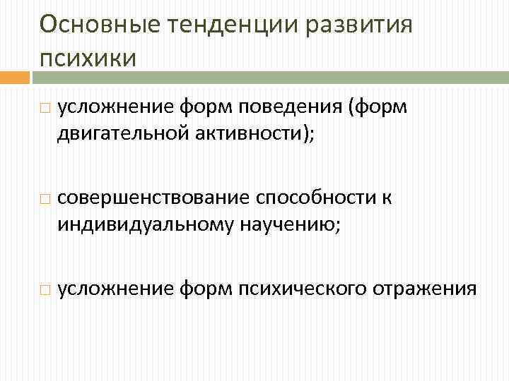 Основные тенденции развития психики усложнение форм поведения (форм двигательной активности); совершенствование способности к индивидуальному