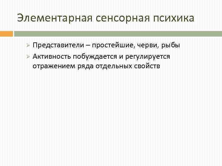 Элементарная сенсорная психика Представители – простейшие, черви, рыбы Ø Активность побуждается и регулируется отражением