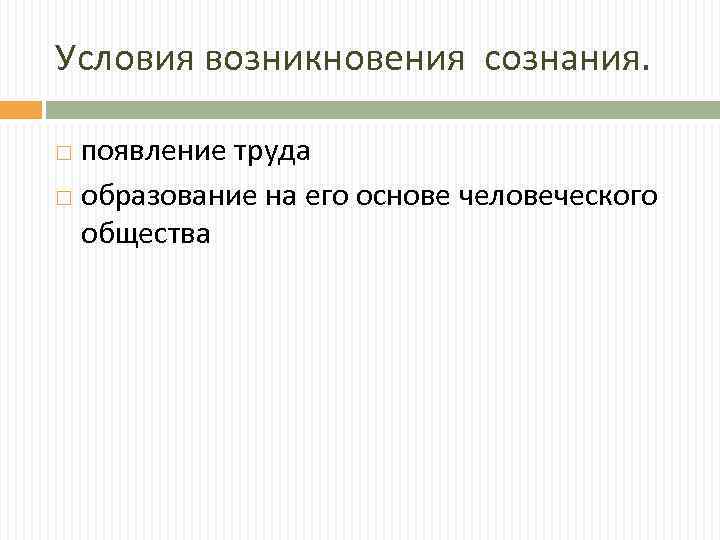 Условия возникновения сознания. появление труда образование на его основе человеческого общества 