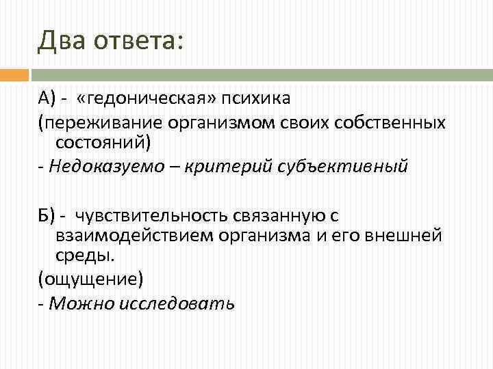 Два ответа: А) - «гедоническая» психика (переживание организмом своих собственных состояний) - Недоказуемо –