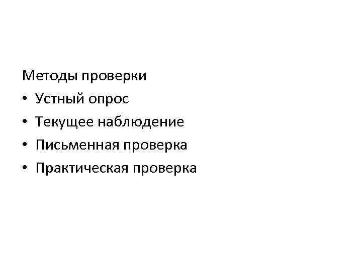 Методы проверки • Устный опрос • Текущее наблюдение • Письменная проверка • Практическая проверка