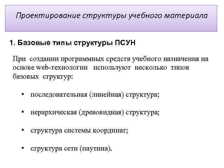 Проектирование структуры учебного материала 1. Базовые типы структуры ПСУН При создании программных средств учебного