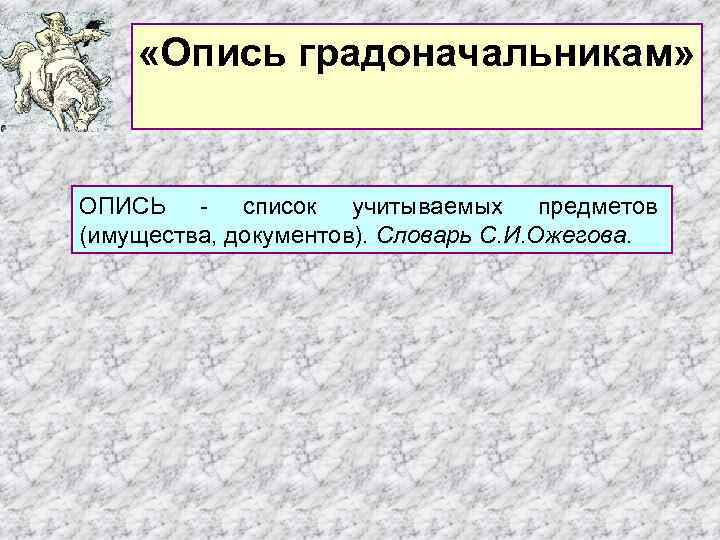  «Опись градоначальникам» ОПИСЬ - список учитываемых предметов (имущества, документов). Словарь С. И. Ожегова.