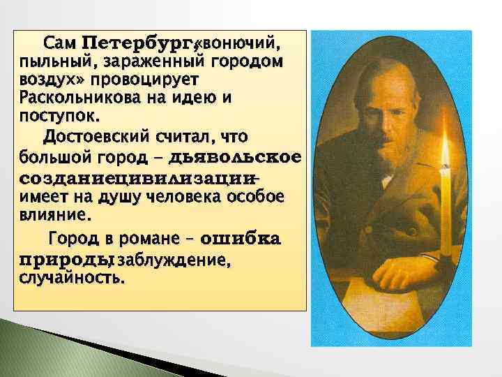 Сам Петербург, «вонючий, пыльный, зараженный городом воздух» провоцирует Раскольникова на идею и поступок. Достоевский