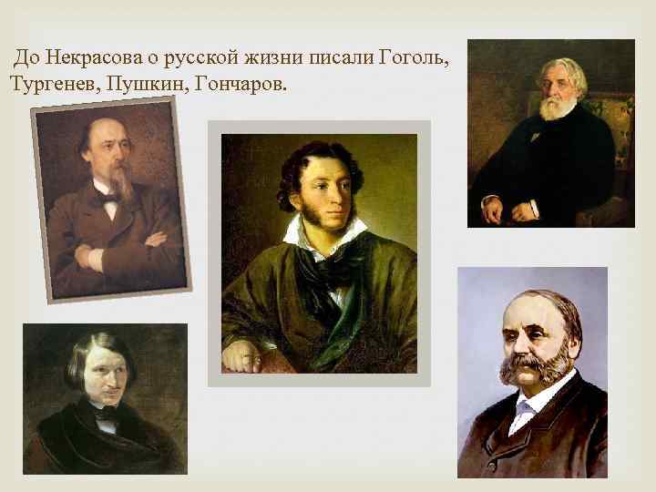  До Некрасова о русской жизни писали Гоголь, Тургенев, Пушкин, Гончаров. 