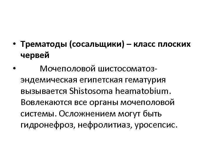  • Трематоды (сосальщики) – класс плоских червей • Мочеполовой шистосоматоз- эндемическая египетская гематурия