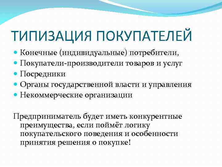 ТИПИЗАЦИЯ ПОКУПАТЕЛЕЙ Конечные (индивидуальные) потребители, Покупатели-производители товаров и услуг Посредники Органы государственной власти и