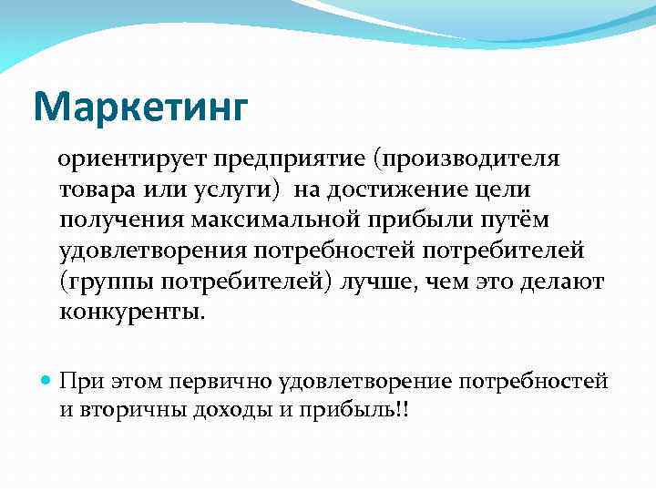 Маркетинг ориентирует предприятие (производителя товара или услуги) на достижение цели получения максимальной прибыли путём