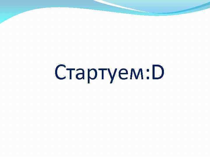 Стартуем: D 