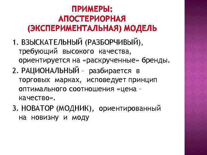 ПРИМЕРЫ: АПОСТЕРИОРНАЯ (ЭКСПЕРИМЕНТАЛЬНАЯ) МОДЕЛЬ 1. ВЗЫСКАТЕЛЬНЫЙ (РАЗБОРЧИВЫЙ), требующий высокого качества, ориентируется на «раскрученные» бренды.