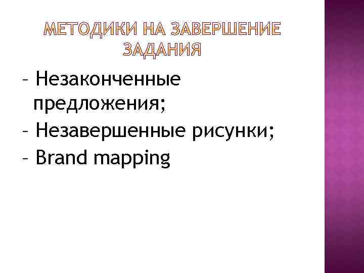 – Незаконченные предложения; – Незавершенные рисунки; – Brand mapping 