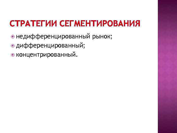 СТРАТЕГИИ СЕГМЕНТИРОВАНИЯ недифференцированный дифференцированный; концентрированный. рынок; 