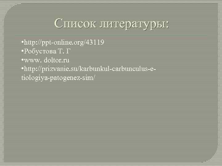 Список литературы: • http: //ppt-online. org/43119 • Робустова Т. Г • www. doltor. ru