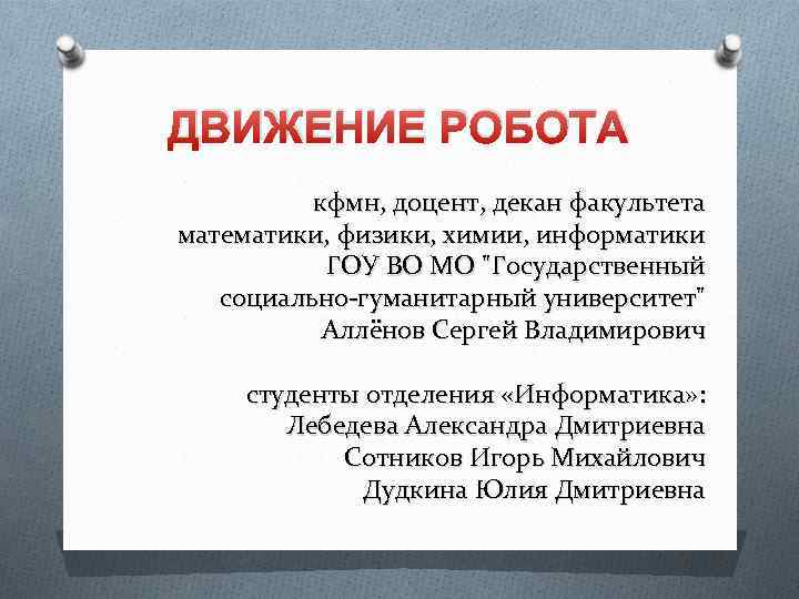 ДВИЖЕНИЕ РОБОТА кфмн, доцент, декан факультета математики, физики, химии, информатики ГОУ ВО МО "Государственный