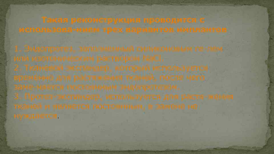 Такая реконструкция проводится с использова нием трех вариантов имплантов : 1. Эндопротез, заполненный силиконовым