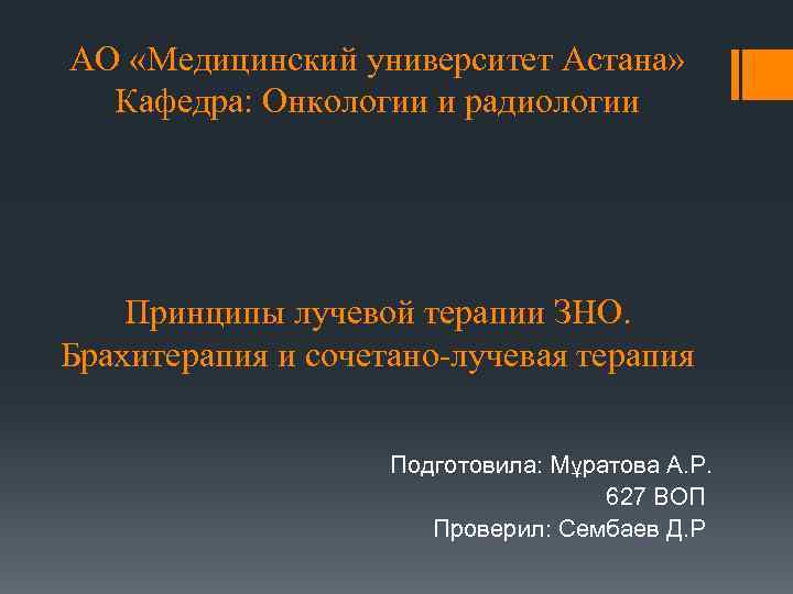 АО «Медицинский университет Астана» Кафедра: Онкологии и радиологии Принципы лучевой терапии ЗНО. Брахитерапия и