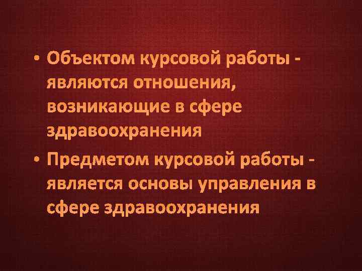  • Объектом курсовой работы являются отношения, возникающие в сфере здравоохранения • Предметом курсовой