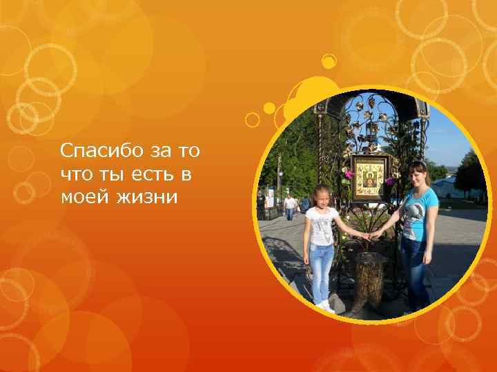 Спасибо за то что ты есть в моей жизни 