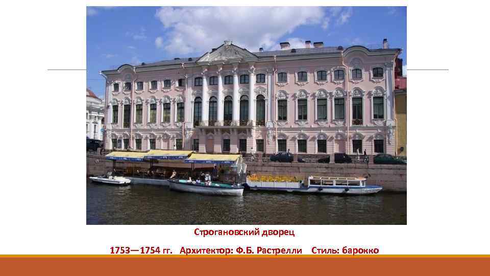 Строгановский дворец 1753— 1754 гг. Архитектор: Ф. Б. Растрелли Стиль: барокко 