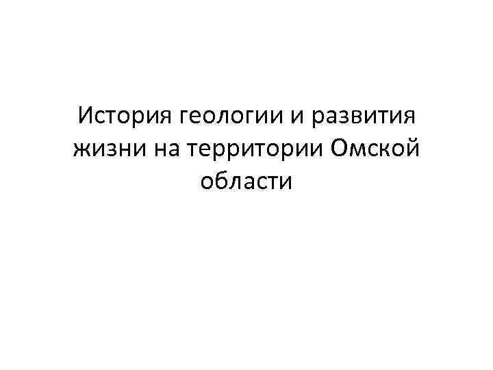 История геологии и развития жизни на территории Омской области 