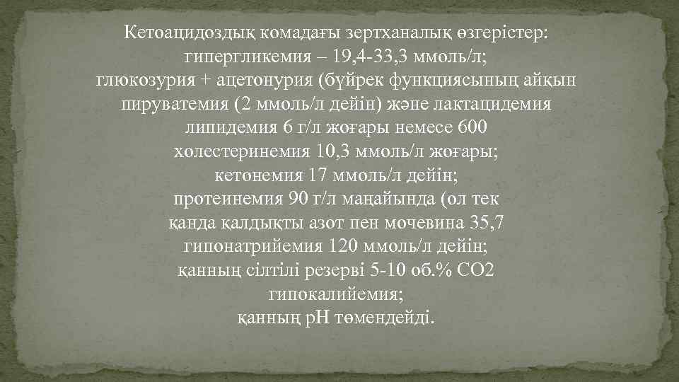  Кетоацидоздық комадағы зертханалық өзгерістер: гипергликемия – 19, 4 -33, 3 ммоль/л; глюкозурия +